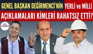 DEĞİRMECİ’NİN YERLİ VE MİLLİ AÇIKLAMALARI KİMLERİ RAHATSIZ ETTİ?