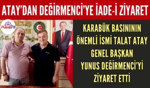 KARABÜK BASINININ ÖNEMLİ İSMİ TALAT ATAY GENEL BAŞKAN YUNUS DEĞİRMENCİ’Yİ ZİYARET ETTİ