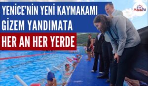 YENİCE’NİN YENİ KAYMAKAMI GİZEM YANDIMATA HER AN HER YERDE