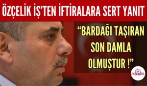 ÖZÇELİK İŞ SENDİKASINDAN ÇİRKİN İFTİRALARA SERT YANIT