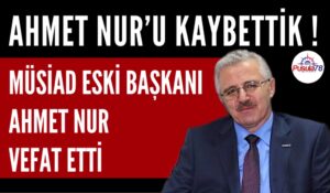MÜSİAD ESKİ BAŞKANI AHMET NUR VEFAT ETTİ