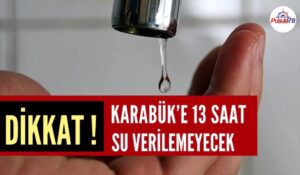 KARABÜK’E 13 SAAT SU VERİLMEYECEK