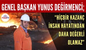 ÖZÇELİK İŞ GENEL BAŞKANI YUNUS DEĞİRMENCİ; “HİÇBİR KAZANÇ İNSAN HAYATINDAN DAHA DEĞERLİ OLAMAZ”