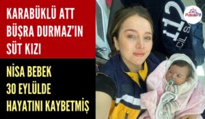 KARABÜKLÜ ATT BÜŞRA DURMAZ’IN SÜT KIZI NİSA BEBEK HAYATINI KAYBETTİ