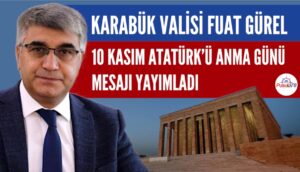 KARABÜK VALİSİ FUAT GÜREL 10 KASIM ATATÜRK’Ü ANMA GÜNÜ MESAJI YAYIMLADI