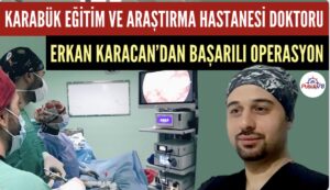 KARABÜK EĞİTİM ARAŞTIRMA HASTANESİ DOKTORUNDAN BAŞARILI OPERASYON