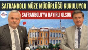 SAFRANBOLU MÜZE MÜDÜRLÜĞÜ KURULUYOR