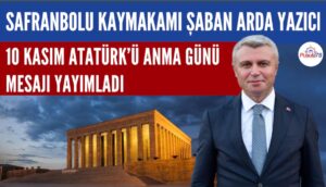 SAFRANBOLU KAYMAKAMI YAZICI 10 KASIM ATATÜRK’Ü ANMA GÜNÜ MESAJI YAYIMLADI