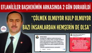 EFLANİLİLER BAŞHEKİMİN ARKASINDA 2 GÜN DURABİLDİ