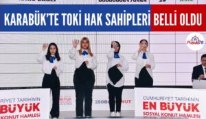 KARABÜK’TE TOKİ HAK SAHİPLERİ BELLİ OLDU