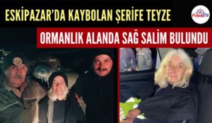 ESKİPAZAR’DA KAYBOLAN ŞERİFE TEYZE SAĞ SALİM BULUNDU
