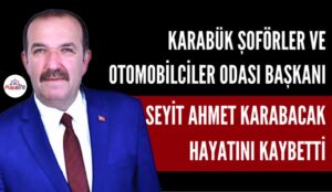 SEYİT AHMET KARABACAK HAYATINI KAYBETTİ
