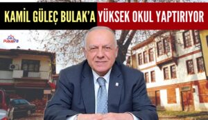 KAMİL GÜLEÇ BULAK’A YÜKSEK OKUL YAPTIRIYOR