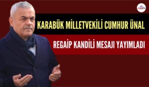KARABÜK MİLLETVEKİLİ CUMHUR ÜNAL REGAİP KANDİLİ MESAJI YAYIMLADI