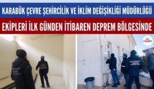 KARABÜK ÇEVRE ŞEHİRCİLİK VE İKLİM DEĞİŞİKLİĞİ MÜDÜRLÜĞÜ EKİPLERİ DEPREM BÖLGESİNDE