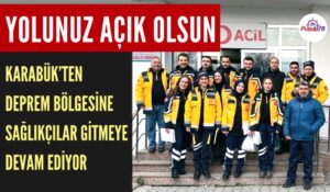 KARABÜK’TEN DEPREM BÖLGESİNE SAĞLIK PERSONELLERİ GİTMEYE DEVAM EDİYOR