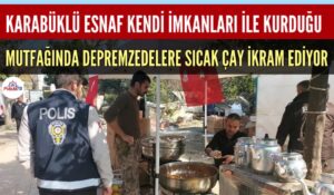 KARABÜKLÜ ESNAFLAR KENDİ İMKANLARIYLA KURDUKLARI MUTFAKTA DEPREMZEDELERE SICAK ÇAY İKRAM EDİYORLAR