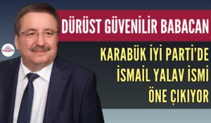 KARABÜK İYİ PARTİ’DE İSMAİL YALAV İSMİ ÖNE ÇIKIYOR