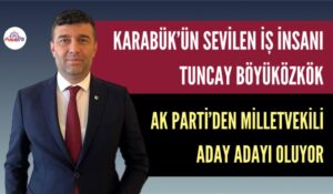 İŞ İNSANI TUNCAY BÖYÜKÖZKÖK AK PARTİ’DEN ADAY ADAYI OLUYOR