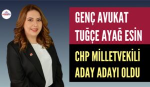 GENÇ AVUKAT TUĞÇE AYAĞ ESİN CHP’DEN MİLLETVEKİLİ ADAY ADAYI OLDU