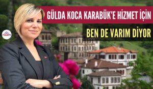 GÜLDA KOCA “KARABÜK’E HİZMET İÇİN BEN DE VARIM”