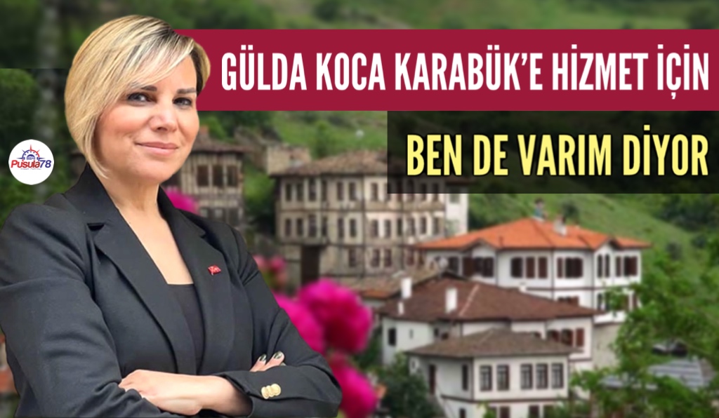 GÜLDA KOCA “KARABÜK’E HİZMET İÇİN BEN DE VARIM”