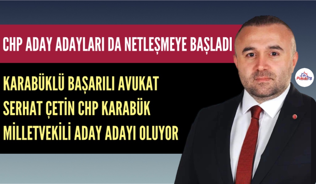 KARABÜKLÜ AVUKAT SERHAT ÇETİN CHP’DEN ADAY ADAYI OLDU