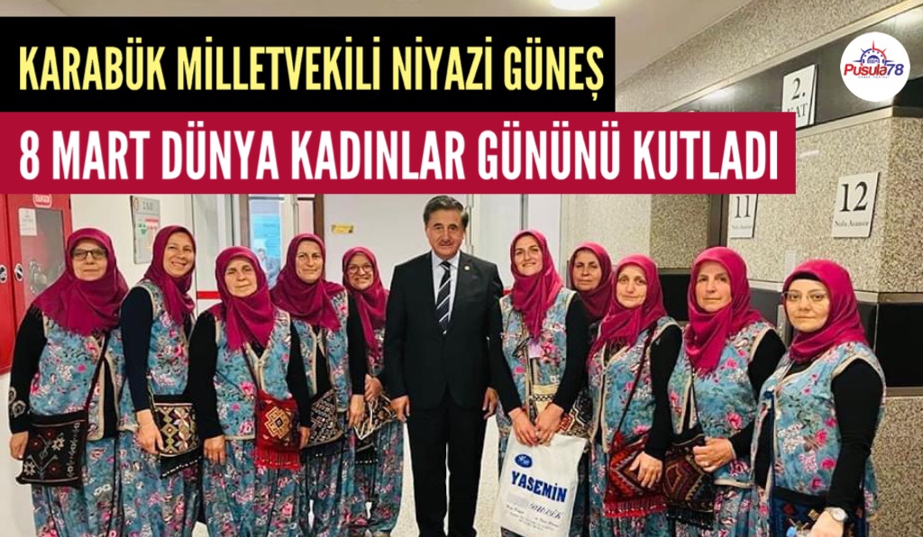 MİLLETVEKİLİ NİYAZİ GÜNEŞ 8 MART DÜNYA KADINLAR GÜNÜNÜ KUTLADI