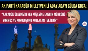 KARABÜK MİLLETVEKİLİ ADAY ADAYI GÜLDA KOCA KARABÜK VE KARDEMİR’İN KURULUŞUNU KUTLADI