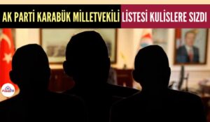 AK PARTİ KARABÜK MİLLETVEKİLİ LİSTESİ KULİSLERE SIZDI