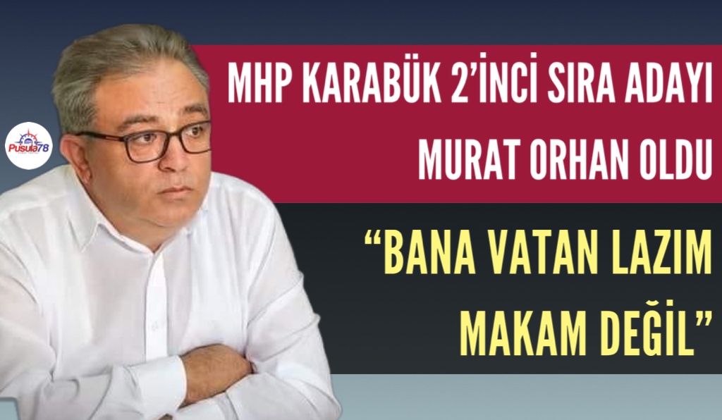 MHP KARABÜK 2’İNCİ SIRA ADAYI MURAT ORHAN OLDU
