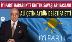 İYİ PARTİ KARABÜK’TE KOLTUK SAVAŞLARI BAŞLADI