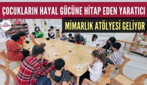 ÇOCUKLARIN HAYAL GÜCÜNE HİTAP EDEN YARATICI MİMARLIK ATÖLYESİ GELİYOR