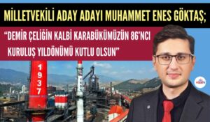 KARABÜK MİLLETVEKİLİ ADAY ADAYI MUHAMMET ENES GÖKTAŞ KARABÜK VE KARDEMİR’İN KURULUŞ YILDÖNÜMÜNÜ KUTLADI