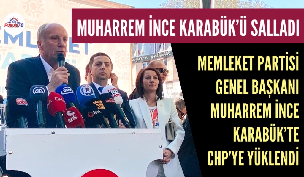 MUHARREM İNCE KARABÜK’TE CHP’YE YÜKLENDİ