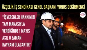 YUNUS DEĞİRMENCİ’DEN 1 MAYIS MESAJI