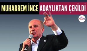MUHARREM İNCE ADAYLIKTAN ÇEKİLDİ
