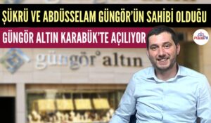 GÜNGÖR ALTIN KARABÜK’TE AÇILIYOR