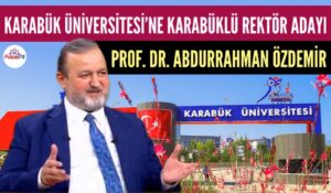 KARABÜK ÜNİVERSİTESİ’NE KARABÜKLÜ ADAY PROF. DR. ABDURRAHMAN ÖZDEMİR