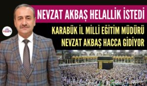 KARABÜK İL MİLLİ EĞİTİM MÜDÜRÜ NEVZAT AKBAŞ HACCA GİDİYOR