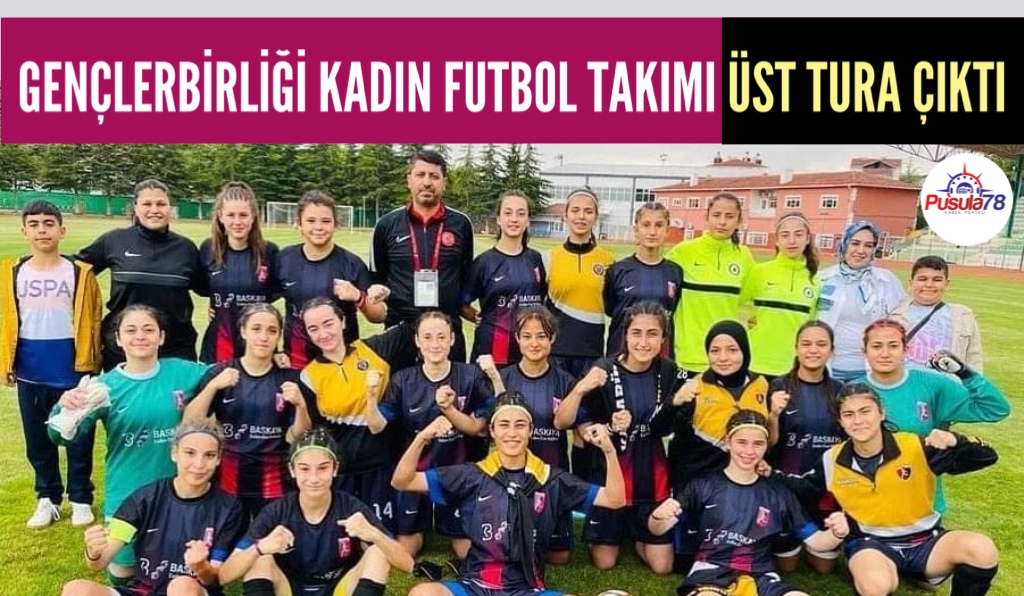 KARABÜK GENÇLERBİRLİĞİ KADIN FUTBOL TAKIMI ÜST TURA ÇIKTI
