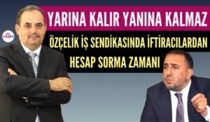 ÖZÇELİK İŞ SENDİKASI’NDA İFTİRACILARA HESAP SORMA VAKTİ
