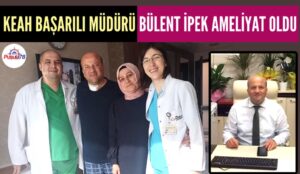 KEAH MÜDÜRÜ BÜLENT İPEK AMELİYAT OLDU