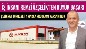 KARABÜKLÜ İŞ İNSANI REMZİ ÖZÇELİK’İN FİRMASI ÇELİKRAY’DAN BÜYÜK BAŞARI
