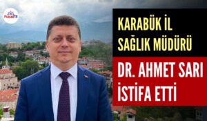 KARABÜK İL SAĞLIK MÜDÜRÜ AHMET SARI İSTİFA ETTİ