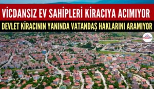 VİCDANSIZ EV SAHİPLERİ KİRACIYA ACIMIYOR