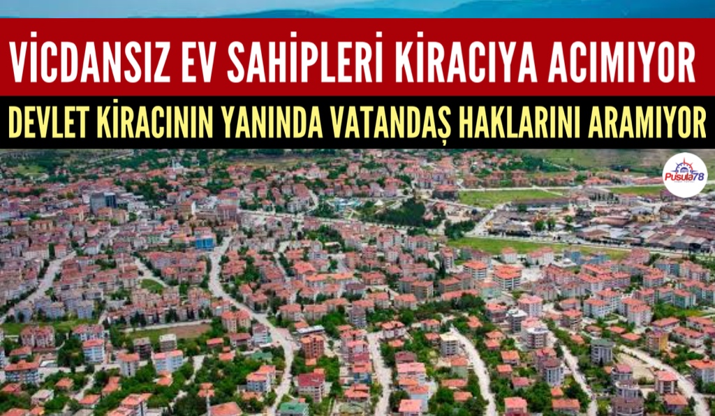 VİCDANSIZ EV SAHİPLERİ KİRACIYA ACIMIYOR