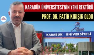 KARABÜK ÜNİVERSİTESİ REKTÖRLÜĞÜNE PROF. DR. FATİH KIRIŞIK ATANDI
