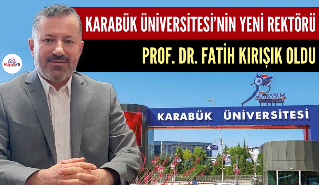 KARABÜK ÜNİVERSİTESİ REKTÖRLÜĞÜNE PROF. DR. FATİH KIRIŞIK ATANDI