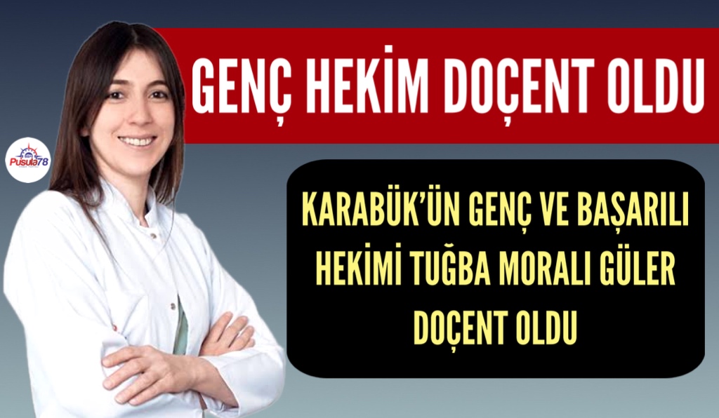 GENÇ HEKİM TUĞBA MORALI GÜLER DOÇENT OLDU